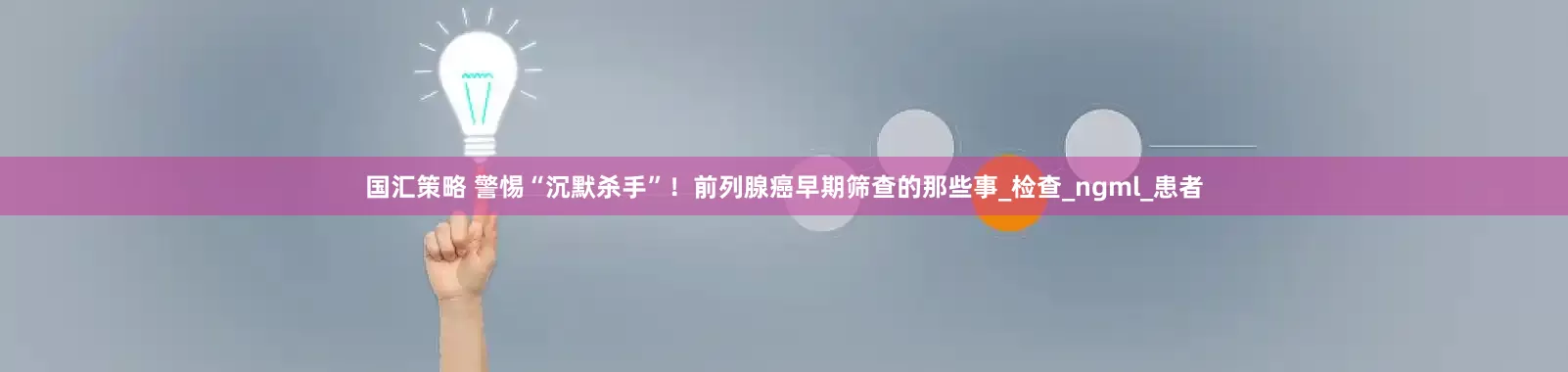 国汇策略 警惕“沉默杀手”！前列腺癌早期筛查的那些事_检查_ngml_患者