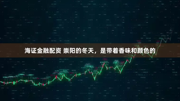 海证金融配资 崇阳的冬天，是带着香味和颜色的