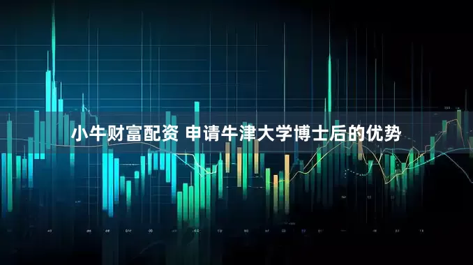 小牛财富配资 申请牛津大学博士后的优势